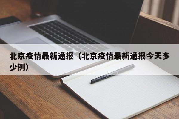 北京疫情最新通报（北京疫情最新通报今天多少例）