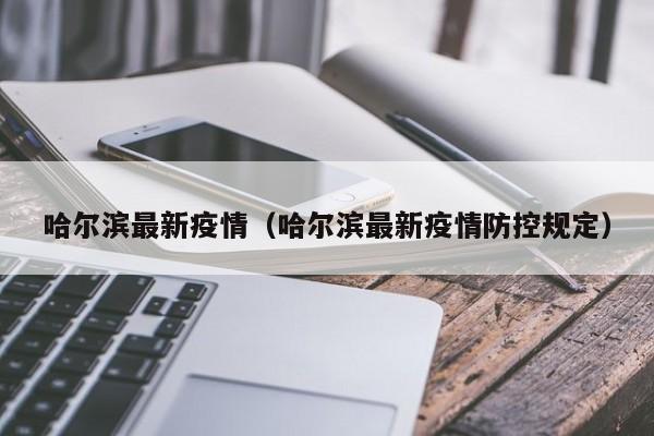 哈尔滨最新疫情（哈尔滨最新疫情防控规定）