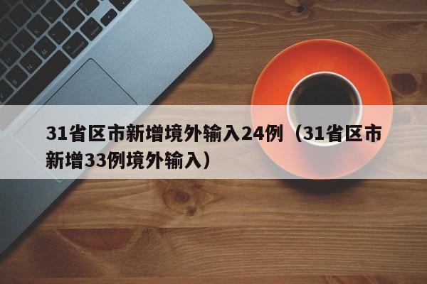 31省区市新增境外输入24例（31省区市新增33例境外输入）