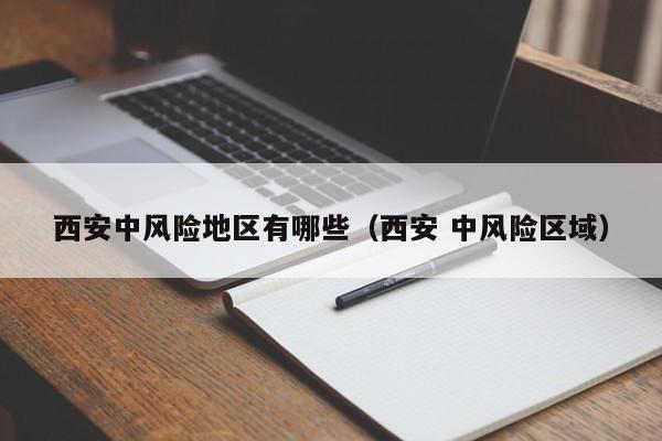 西安中风险地区有哪些（西安 中风险区域）