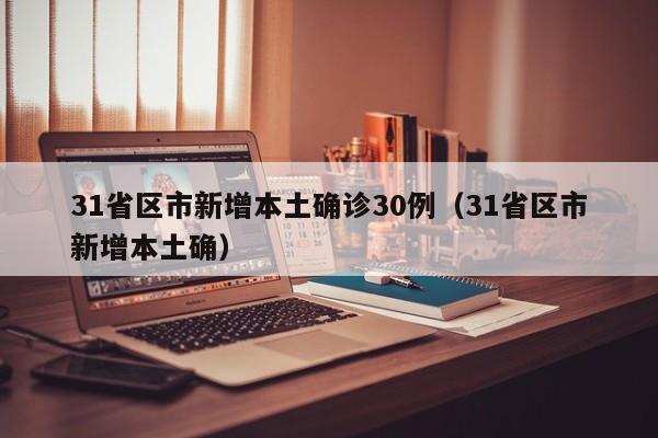 31省区市新增本土确诊30例（31省区市新增本土确）