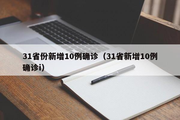 31省份新增10例确诊（31省新增10例确诊i）