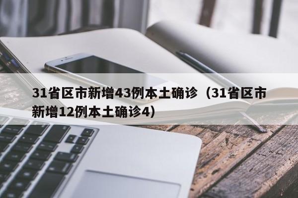 31省区市新增43例本土确诊（31省区市新增12例本土确诊4）