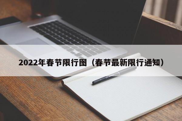 2022年春节限行图（春节最新限行通知）