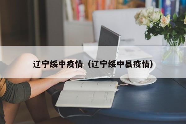 辽宁绥中疫情（辽宁绥中县疫情）