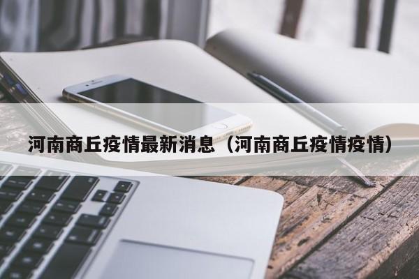 河南商丘疫情最新消息（河南商丘疫情疫情）