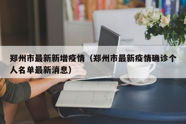 郑州市最新新增疫情（郑州市最新疫情确诊个人名单最新消息）