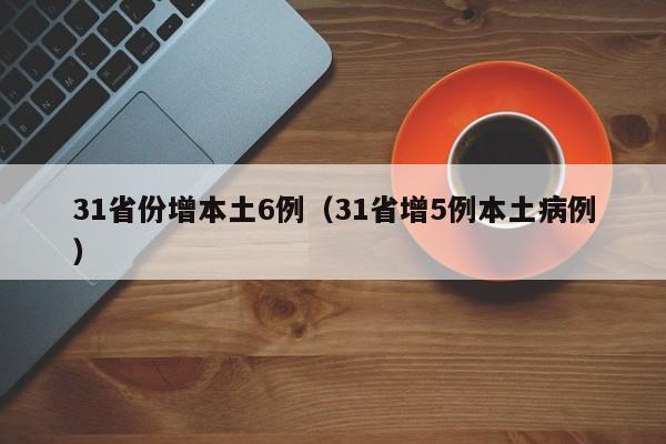 31省份增本土6例（31省增5例本土病例）