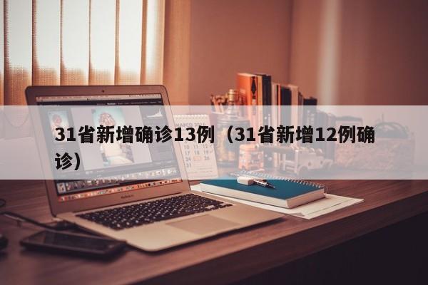 31省新增确诊13例（31省新增12例确诊）