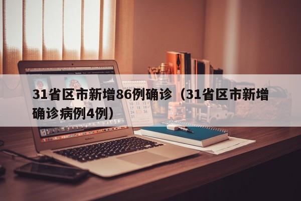 31省区市新增86例确诊（31省区市新增确诊病例4例）