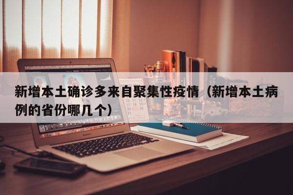 新增本土确诊多来自聚集性疫情（新增本土病例的省份哪几个）