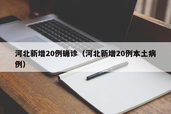河北新增20例确诊（河北新增20例本土病例）