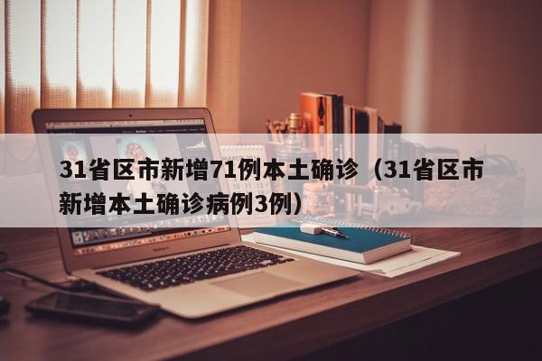 31省区市新增71例本土确诊（31省区市新增本土确诊病例3例）