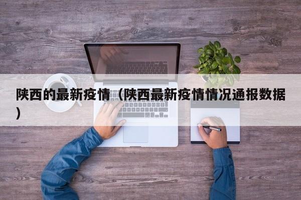 陕西的最新疫情（陕西最新疫情情况通报数据）