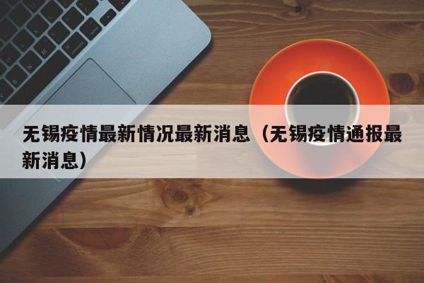无锡疫情最新情况最新消息（无锡疫情通报最新消息）
