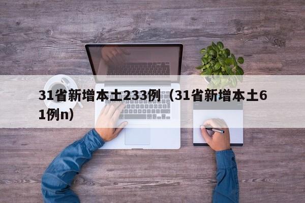 31省新增本土233例（31省新增本土61例n）