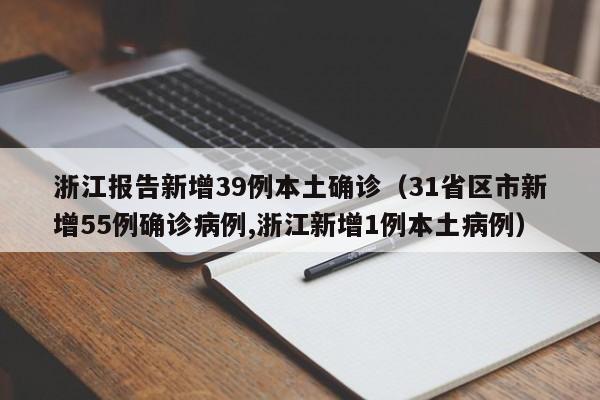 浙江报告新增39例本土确诊（31省区市新增55例确诊病例,浙江新增1例本土病例）