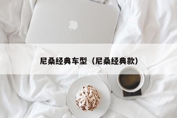 尼桑经典车型（尼桑经典款）