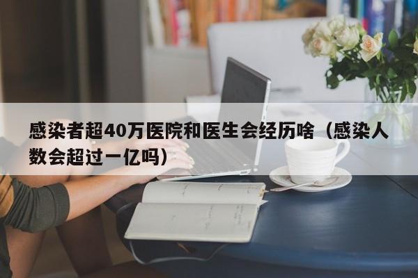 感染者超40万医院和医生会经历啥（感染人数会超过一亿吗）