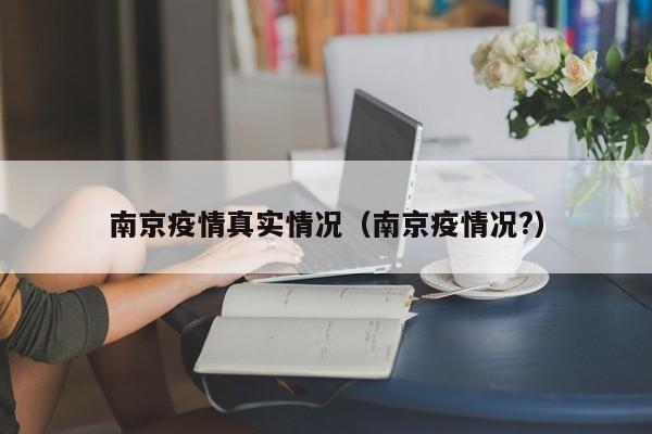 南京疫情真实情况（南京疫情况?）