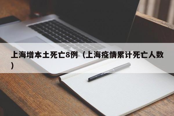上海增本土死亡8例（上海疫情累计死亡人数）