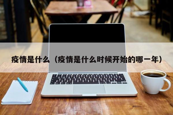 疫情是什么（疫情是什么时候开始的哪一年）