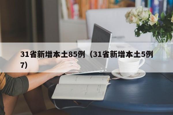 31省新增本土85例（31省新增本土5例7）