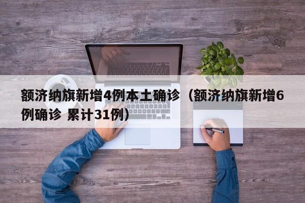 额济纳旗新增4例本土确诊（额济纳旗新增6例确诊 累计31例）