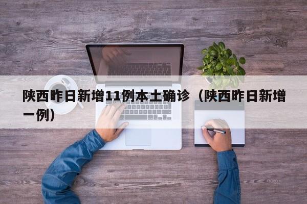 陕西昨日新增11例本土确诊（陕西昨日新增一例）