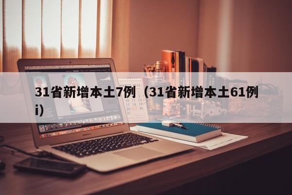 31省新增本土7例（31省新增本土61例i）