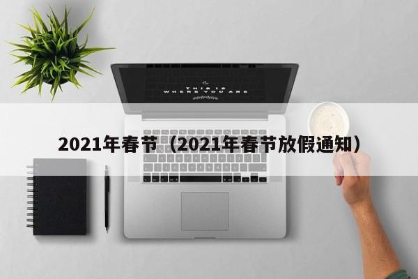 2021年春节（2021年春节放假通知）