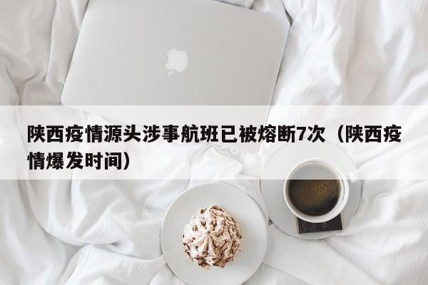 陕西疫情源头涉事航班已被熔断7次（陕西疫情爆发时间）