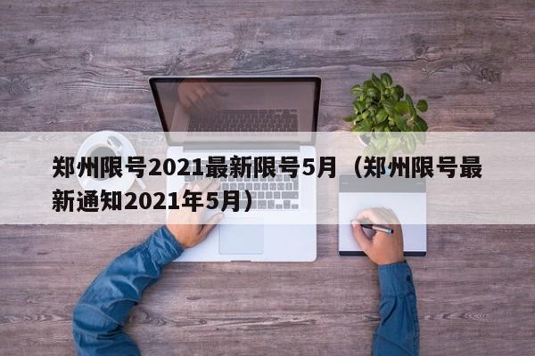 郑州限号2021最新限号5月（郑州限号最新通知2021年5月）