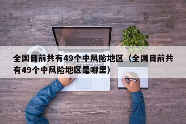 全国目前共有49个中风险地区（全国目前共有49个中风险地区是哪里）