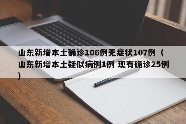 山东新增本土确诊106例无症状107例（山东新增本土疑似病例1例 现有确诊25例）