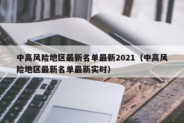 中高风险地区最新名单最新2021（中高风险地区最新名单最新实时）