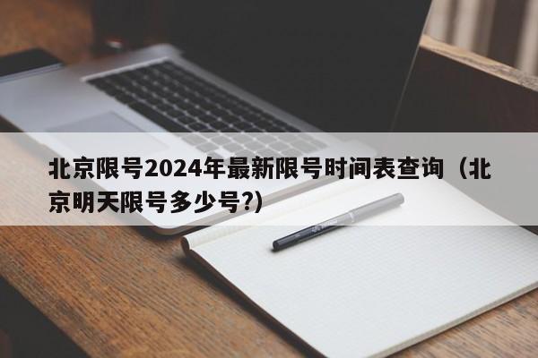 北京限号2024年最新限号时间表查询（北京明天限号多少号?）