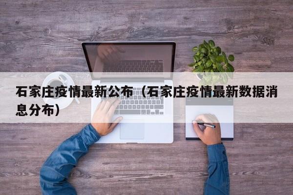 石家庄疫情最新公布（石家庄疫情最新数据消息分布）