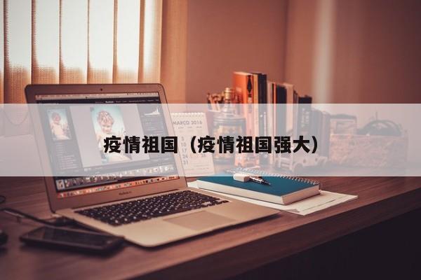 疫情祖国（疫情祖国强大）