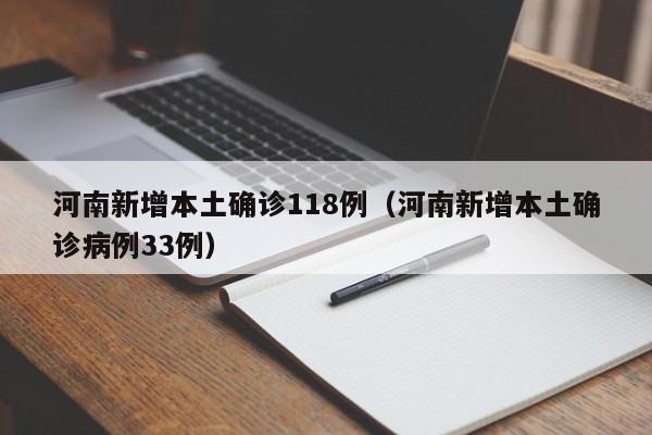 河南新增本土确诊118例（河南新增本土确诊病例33例）