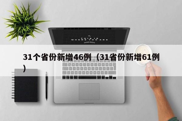 31个省份新增46例（31省份新增61例）