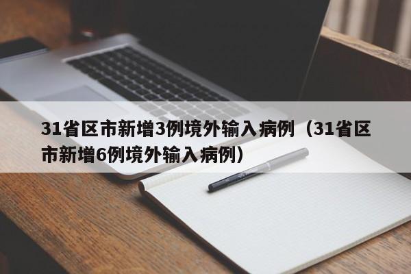 31省区市新增3例境外输入病例（31省区市新增6例境外输入病例）