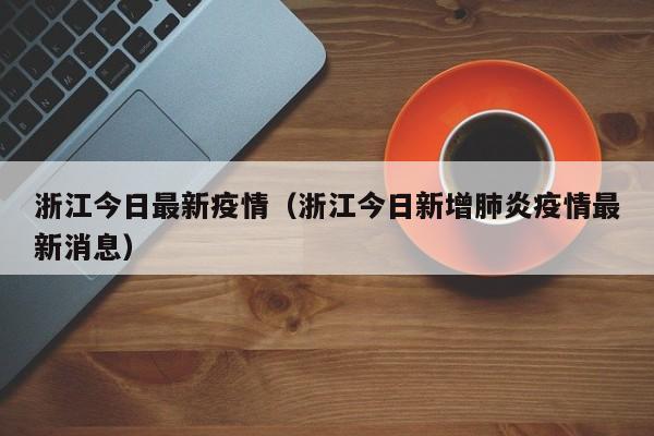 浙江今日最新疫情（浙江今日新增肺炎疫情最新消息）