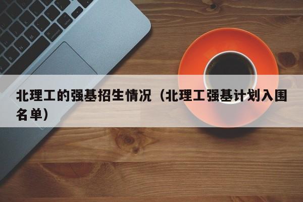 北理工的强基招生情况（北理工强基计划入围名单）