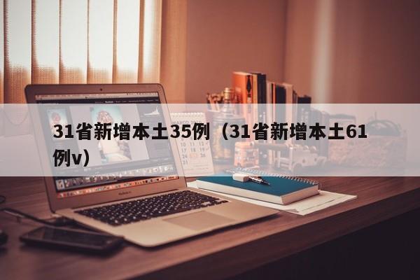 31省新增本土35例（31省新增本土61例v）