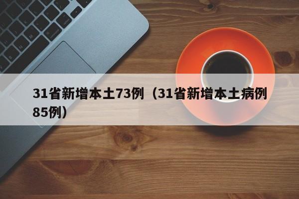 31省新增本土73例（31省新增本土病例85例）