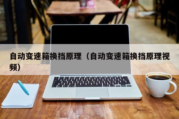 自动变速箱换挡原理（自动变速箱换挡原理视频）