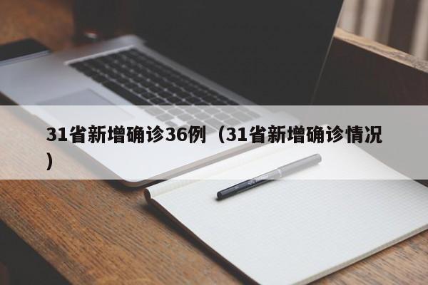 31省新增确诊36例（31省新增确诊情况）