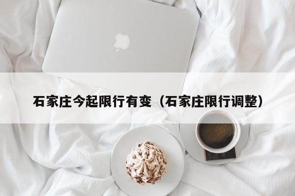 石家庄今起限行有变（石家庄限行调整）