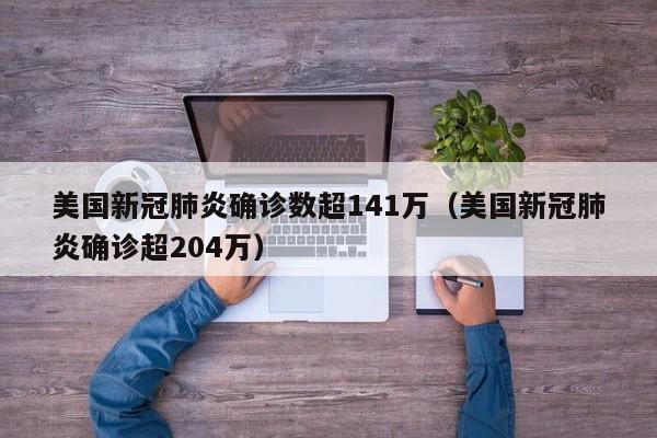 美国新冠肺炎确诊数超141万（美国新冠肺炎确诊超204万）